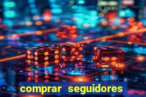 comprar seguidores que interagem